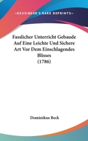 Fasslicher Unterricht Gebaude Auf Eine Leichte Und Sichere Art Vor Dem Einschlagendes Blisses (1786) 1120280435 Book Cover