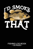 I'd Smoke That Fishing Log Book 120 Pages: Cool Freshwater Game Fish Saltwater Fly Fishes Journal Composition Notebook Notes Day Planner Notepad 1675570841 Book Cover