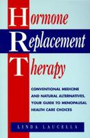 Hormone Replacement Therapy: Conventional Medicine and Natural Alternatives, Your Guide to Menopausal Health-Care Choices 1565653432 Book Cover