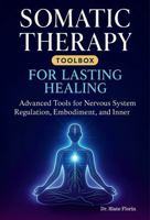 Somatic Therapy Toolbox for Lasting Healing: Advanced Tools for Nervous System Regulation, Embodiment, and Inner Peace B0FFTLL9PP Book Cover