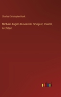 Michael Angelo Buonarroti. Sculptor, Painter, Architect 3385247691 Book Cover