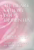 The Heart of Lewy Body Dementia: The Mind Speaks- The Soul Sings The Wounded Inner Child Heals B087RG9D3K Book Cover