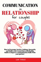 Communication in Relationship for Couples: How to Overcome Anxiety and Build a Safe Connection with Healthy Habits to Improve Communication Skills With your partner B08XNBYBCF Book Cover