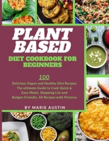 Plant Based Diet Cookbook for Beginners: 100 Delicious Vegan and Healthy Diet Recipes. The ultimate Guide to Cook Quick & Easy Meals, Shopping List and Budget-Friendly. All Recipes with Pictures. 1801443408 Book Cover