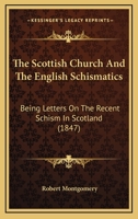 The Scottish Church And The English Schismatics: Being Letters On The Recent Schism In Scotland 1104327872 Book Cover