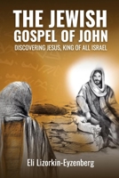 The Jewish Gospel of John: Discovering Jesus, King of All Israel 1514392836 Book Cover