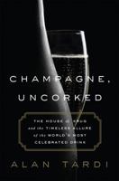 Champagne, Uncorked: The House of Krug and the Timeless Allure of the World's Most Celebrated Drink 1610396898 Book Cover