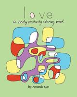 Love: A Body Positivity Coloring Book 1977784895 Book Cover