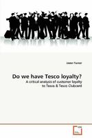 Do we have Tesco loyalty?: A critical analysis of customer loyalty to Tesco & Tesco Clubcard 3639357876 Book Cover