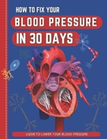 How To Fix Your Blood Pressure In 30 Days: The Step-By-Step Guide To Lower Your Blood Pressure B0BBXX9CG2 Book Cover