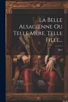 La Belle Alsacienne Ou Telle Mère, Telle Fille... 1021275557 Book Cover
