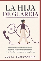 La hija de guardia: Cómo sanar la parentificación, dejar de resolver los problemas de tu familia y recuperar tu propia vida (Spanish Edition) B0HB937PJL Book Cover