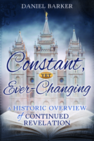 Constant, Yet Ever-Changing: A Historic Overview of Continued Revelation 146213890X Book Cover