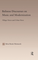 Balinese Discourses on Music and Modernization: Village Voices and Urban Views (Current Research in Ethnomusicology Outstanding Dissertations) 041594208X Book Cover