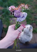 lovely little things: a small poetry collection 110562773X Book Cover