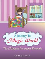 A Journey to Magic World: The Magical Ice-Cream Fountain 1452524963 Book Cover