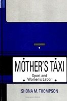 Mother's Taxi: Sport and the Incorporation of Women's Labor (S U N Y Series on Sport, Culture, and Social Relations) 0791440605 Book Cover
