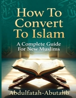 How to Convert to Islam: A Complete Guide for New Muslims to Faith, Worship, and Daily Life (Islam for Beginners Series) B0G34JV4SM Book Cover
