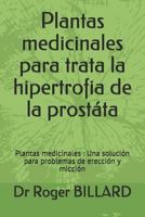 Plantas Medicinales Para Trata La Hipertrofia de la Prost�ta: Plantas Medicinales: Una Soluci�n Para Problemas de Erecci�n y Micci�n 1718039131 Book Cover