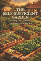 The Self-Sufficient Garden: Growing Your Own Food Year-Round on Any Plot Size B0GXBFK5NJ Book Cover