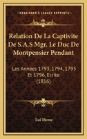Relation De La Captivite De S.A.S Mgr. Le Duc De Montpensier Pendant: Les Annees 1793, 1794, 1795 Et 1796, Ecrite (1816) 1160754276 Book Cover