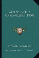 Alfred in the Chroniclers 1164562622 Book Cover