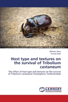 Host type and textures on the survival of Tribolium castaneum: The effect of host type and textures on the survival of Tribolium castaneum 3659135518 Book Cover