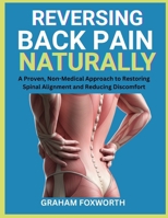 Reversing Back Pain Naturally: A Proven, Non-Medical Approach to Restoring Spinal Alignment and Reducing Discomfort B0FVXP4WJL Book Cover