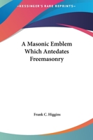 A Masonic Emblem Which Antedates Freemasonry 1425302963 Book Cover