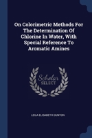 On Colorimetric Methods For The Determination Of Chlorine In Water, With Special Reference To Aromatic Amines... 1377194396 Book Cover