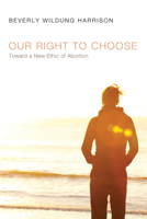 Our Right to Choose: Toward a New Ethic of Abortion 0807015091 Book Cover