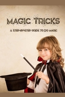 Magic Tricks: A Step-By-Step Guide to Do Magic: Magic Tricks Book for Kids B08QBRGRJV Book Cover