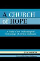 A Church of Hope: A Study of the Eschatological Ecclesiology of Jurgen Moltmann 076183107X Book Cover