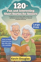 120+ Fun and Interesting Short Stories for Seniors (Large Print): A Collection of Love, Music, Bible, History, War, and Heroes Stories to Brighten Your Day and Bring Back Memories. B0F2HNFJW5 Book Cover