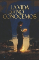 La vida que no conocemos: Una exploración sobre el pensamiento, el amor y la vida B0GMS5L6KX Book Cover