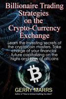 Billionaire Trading Strategies on the Crypto-Currency Exchange: How to Win Big in This Explosive New Investment Wave 1503000362 Book Cover