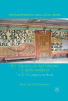 The Politics of Autonomy in Latin America: The Art of Organising Hope (Non-Governmental Public Action) 1349322989 Book Cover