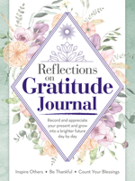 Reflections on Gratitude Journal: Record and Appreciate Your Present and Grow into a Brighter Future Day by Day (Quiet Fox Designs) Reflect with Inspiring Prompts, Journal Pages, Tips, and Activities 1641781718 Book Cover