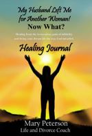 My Husband Left Me for Another Woman! Now What? Healing Journal: Healing from the tremendous pain of infidelity and living your dream life the way God intended. 1736587226 Book Cover