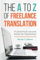 The A to Z of Freelance Translation: A practical course book for translators 098747779X Book Cover
