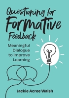 Questioning for Formative Feedback: Meaningful Dialogue to Improve Learning 141663116X Book Cover