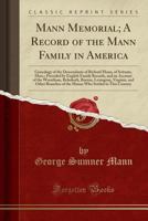 Mann Memorial; A Record of the Mann Family in America: Genealogy of the Descendants of Richard Mann, of Scituate, Mass.; Preceded by English Family Records, and an Account of the Wrentham, Rehoboth, B 0266529194 Book Cover