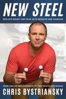 New Steel: Replace Doubt and Fear with Resolve and Courage - from Two Hip Replacements to Two Triathlon Finishes 1956044043 Book Cover