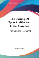 The Waning of Opportunities and Other Sermons, Practical and Doctrinal 0548317011 Book Cover