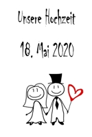 Unsere Hochzeit - 18. Mai 2020: Hochzeitsplaner, Weddingplaner, Hochzeitscheckliste, Jahrestag, Hochzeitsdatum - Individuelles Geschenk f�r Braut, Trauzeugen, Trauzeugin und Brautpaare 1712458337 Book Cover