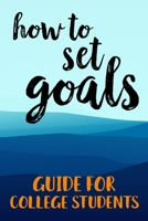 How To Set Goals Guide For College Students: The Ultimate Step By Step Guide for Students on how to Set Goals and Achieve Personal Success! 1689680148 Book Cover