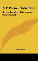 De P. Papinii Statii Silvis: Thesim Facultati Litterarum Parisiensi (1891) 1160406820 Book Cover