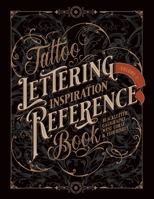 Tattoo Lettering Inspiration Reference Book: The Essential Guide to Blackletter, Script, West Coast and Calligraphy Lettering Alphabets + Filigree and Flourishes for Tattoo and Hand Lettering Artists 1925968707 Book Cover