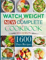 WATCH Your WEIGHT New Complete Cookbook 2024: 1600 Days Quick Easy & Healthy Diet Recipes For Eat Well Everyday B0CPJVLQ1T Book Cover
