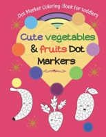 Dot Marker Coloring Book for toddlers -Cute Vegetables & Fruits Dot Markers B08YHWPZXV Book Cover